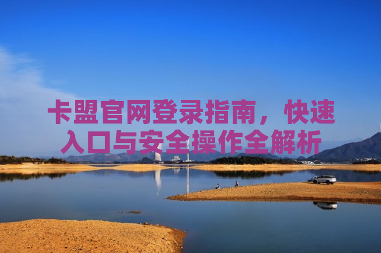 卡盟官网登录指南，快速入口与安全操作全解析