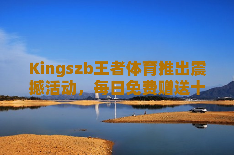 Kingszb王者体育推出震撼活动，每日免费赠送十万赞，QQ用户专享福利！，简洁明了地传达了Kingszb王者体育正在举行的一项吸引人的促销活动。通过突出每日免费赠送十万赞这一亮点，激发读者的好奇心和参与欲望。同时，指明是QQ用户专享福利，进一步锁定目标受众群体，提高活动的吸引力和针对性。这样的标题设计既符合新闻标题的撰写原则，又能有效吸引目标读者的注意力。