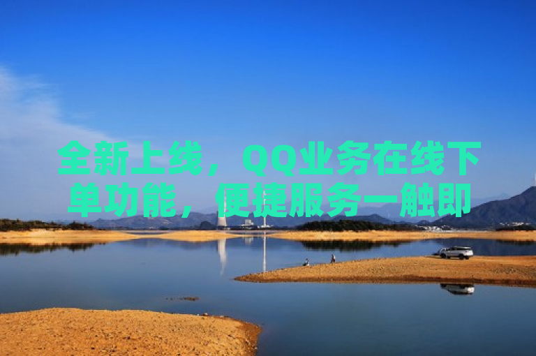 全新上线，QQ业务在线下单功能，便捷服务一触即达