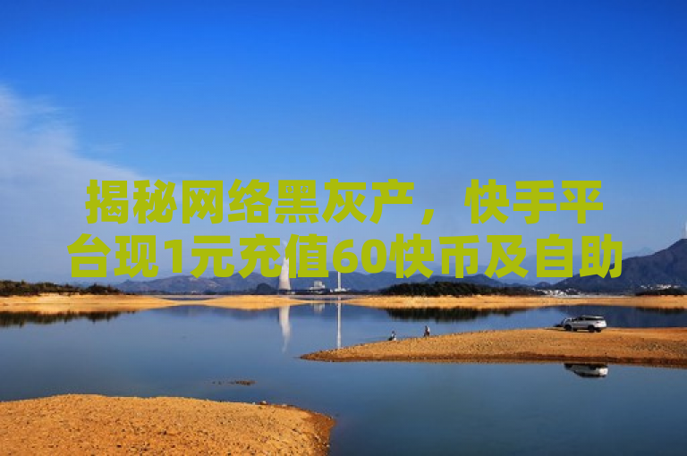 揭秘网络黑灰产，快手平台现1元充值60快币及自助增赞服务，揭示了一种网络黑灰产现象，即在快手平台上出现了以极低价格提供大量点赞和虚拟货币充值的服务。这种服务往往由第三方提供，用户只需支付少量费用即可获得大量点赞或快币，以此提高自己的影响力和人气。然而，这种现象也引发了关于公平性、真实性和长期影响的问题。