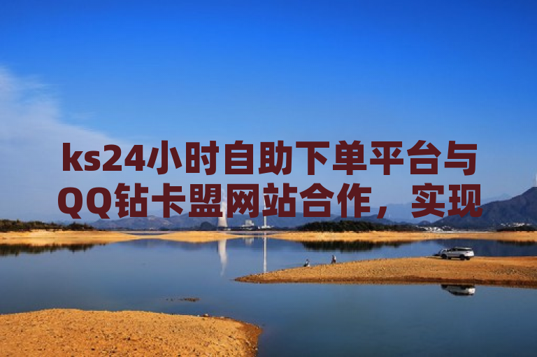 ks24小时自助下单平台与QQ钻卡盟网站合作，实现卡密网在线快速下单，助力QQ空间访客突破10万