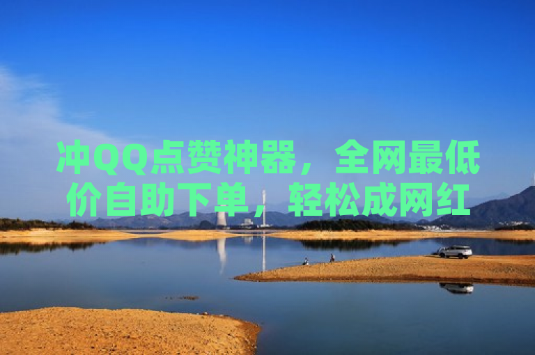 冲QQ点赞神器，全网最低价自助下单，轻松成网红！，突出了软件的核心功能——QQ点赞，以及其价格优势，同时使用了网络流行语神器增加吸引力，适合目标用户群体。
