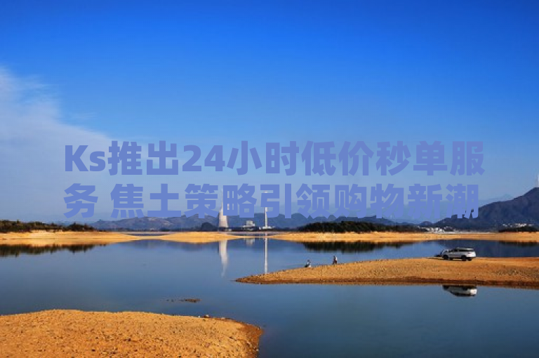  Ks推出24小时低价秒单服务 焦土策略引领购物新潮流，简洁明了地传达了Ks平台推出的新型购物服务及其核心优势。通过使用焦土策略这一专业术语，增加了新闻的专业性和吸引力，同时向读者传达了该策略在快速占领市场和提升用户粘性方面的优势。标题的设计旨在吸引那些对创新购物体验感兴趣的消费者，以及关注电商行业动态的专业人士。