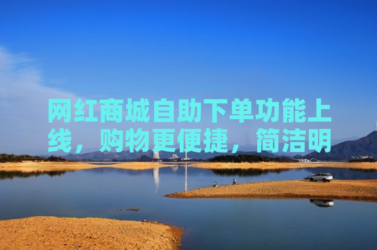 网红商城自助下单功能上线，购物更便捷，简洁明了地传达了网红商城新推出的自助下单功能，强调了其为消费者带来的更便捷的购物体验。同时，也暗示了这一功能可能会受到消费者的欢迎和关注。