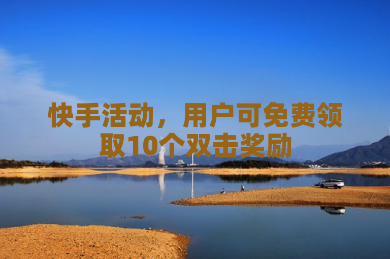 快手活动，用户可免费领取10个双击奖励