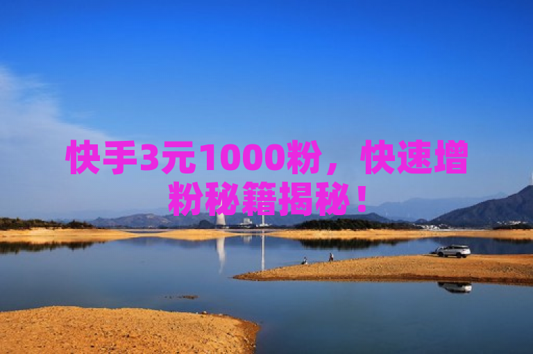 快手3元1000粉，快速增粉秘籍揭秘！