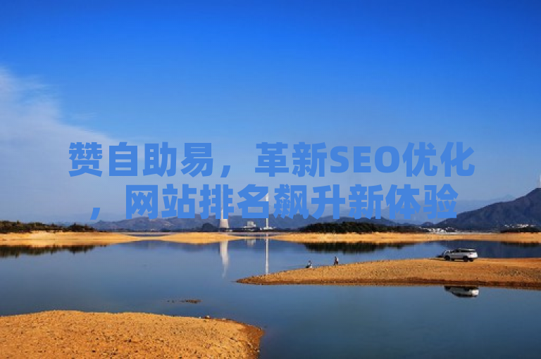 赞自助易，革新SEO优化，网站排名飙升新体验