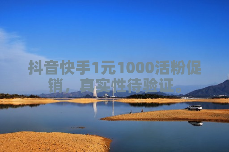 抖音快手1元1000活粉促销，真实性待验证。