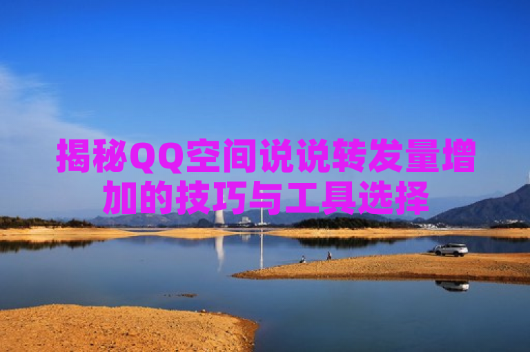 揭秘QQ空间说说转发量增加的技巧与工具选择