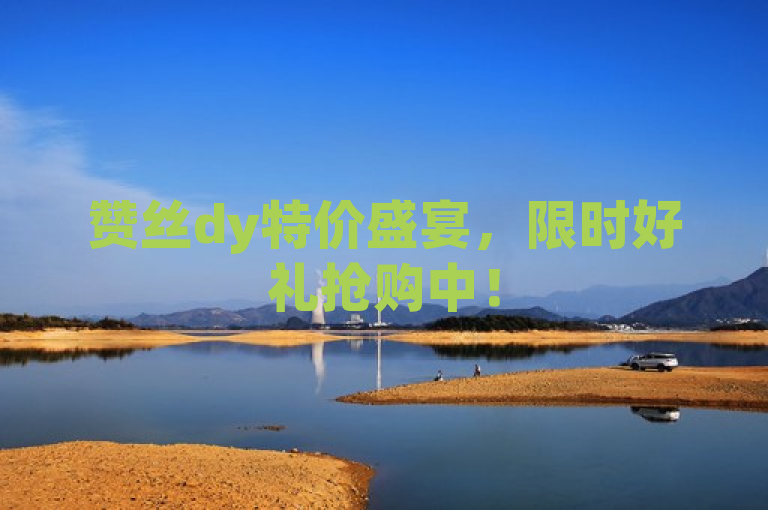 赞丝dy特价盛宴，限时好礼抢购中！