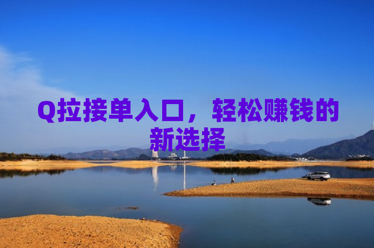 Q拉接单入口，轻松赚钱的新选择