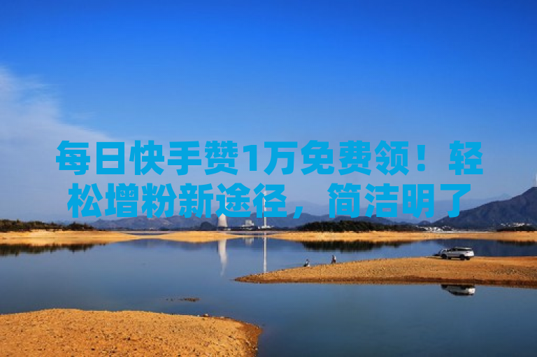 每日快手赞1万免费领！轻松增粉新途径，简洁明了地概括了用户可以通过某个网址每天免费领取10000个快手赞的信息，既突出了免费这一吸引点，又明确了点赞的数量和平台（快手），同时暗示了这是提升快手账号关注度或影响力的一个新方法。