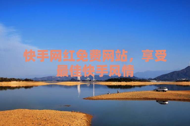 快手网红免费网站，享受最佳快手风情
