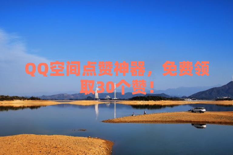 QQ空间点赞神器，免费领取30个赞！