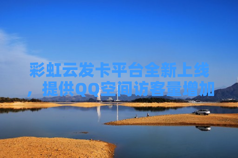 彩虹云发卡平台全新上线，提供QQ空间访客量增加、快手双击等服务，限时免费体验播放业务！，简洁明了地介绍了彩虹云发卡平台的主要功能和服务，包括提升QQ空间访客量和快手双击量，同时强调了限时免费体验播放业务的优惠活动。这样的标题能够吸引目标用户的注意力，并激发他们的兴趣来了解和使用这个平台。