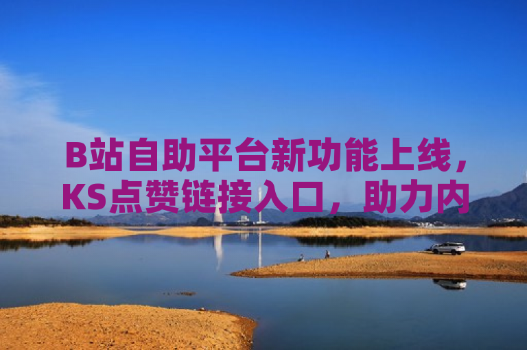 B站自助平台新功能上线，KS点赞链接入口，助力内容互动，表明了B站（哔哩哔哩）自助平台最近推出了一项新功能，即KS点赞链接入口。这项新功能的目的在于提高用户间的互动性，鼓励更多观众参与进来，表达他们对视频内容的喜爱和支持。通过这样的方式，不仅可以增加UP主与粉丝之间的互动，还可能进一步提升视频的曝光率和影响力。