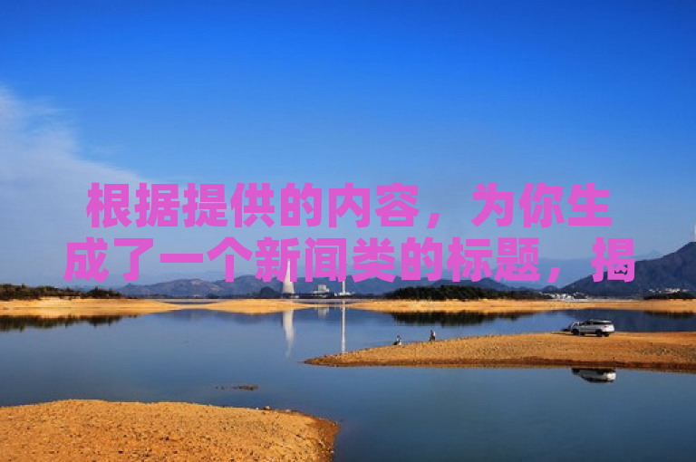 根据提供的内容，为你生成了一个新闻类的标题，揭秘抖音账号购买攻略，如何安全选购心仪账号，希望对你有帮助。