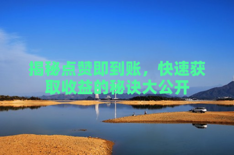 揭秘点赞即到账，快速获取收益的秘诀大公开