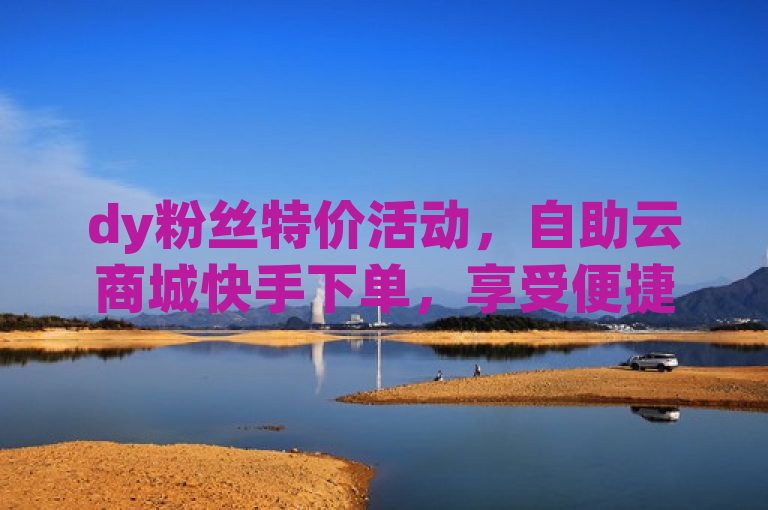 dy粉丝特价活动，自助云商城快手下单，享受便捷购物体验，简洁明了地传达了dy粉丝自助下单平台的核心特点和优势。首先，它突出了dy粉丝特价活动，吸引了目标受众的注意。其次，自助云商城强调了该平台的在线购物属性和便捷性。最后，快手下单进一步强调了购物流程的快速和简便，让读者了解到这是一个高效、用户友好的购物平台。