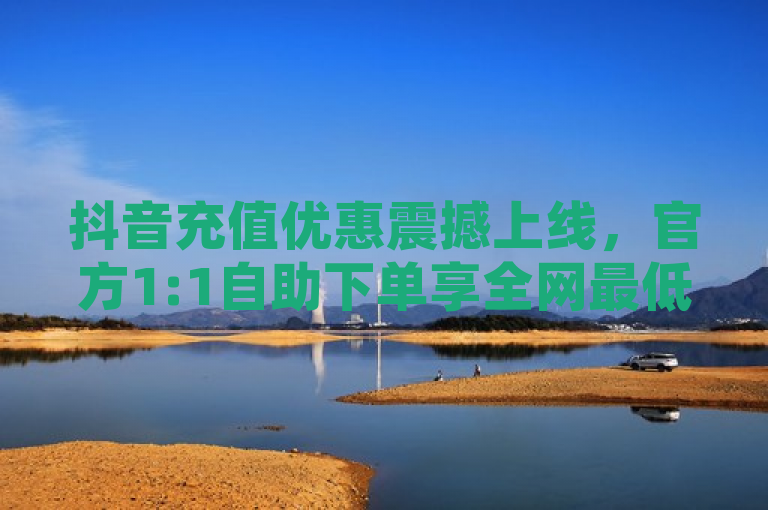 抖音充值优惠震撼上线，官方1:1自助下单享全网最低价，QQ更新登录方式引关注