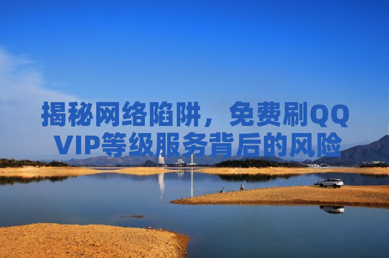揭秘网络陷阱,免费刷QQ VIP等级服务背后的风险与警告