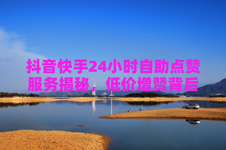 抖音快手24小时自助点赞服务揭秘，低价增赞背后的秘密与争议，既涵盖了原文提到的抖音快手24小时业务和快手1元秒一万赞的核心内容，又通过揭秘和低价增赞背后的秘密与争议等表述，引发了读者对这一现象背后原因和可能存在的问题的兴趣。同时，标题中没有使用过于夸张或耸人听闻的词汇，保持了新闻标题的客观性和中立性。