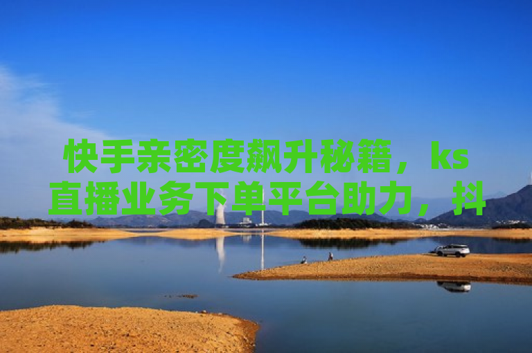 快手亲密度飙升秘籍，ks直播业务下单平台助力，抖音货源与QQ空间人气同步增长，旨在吸引那些希望在社交媒体平台上快速提升自己影响力的用户。通过提供一种看似快速的解决方案（即通过特定平台下单增加互动指标），它触动了人们对于高效率和即时成果的需求。然而，值得注意的是，这种方式可能涉及到违反社交平台规则的行为，存在一定风险。因此，在使用类似服务前，请确保了解相关条款及潜在后果。
