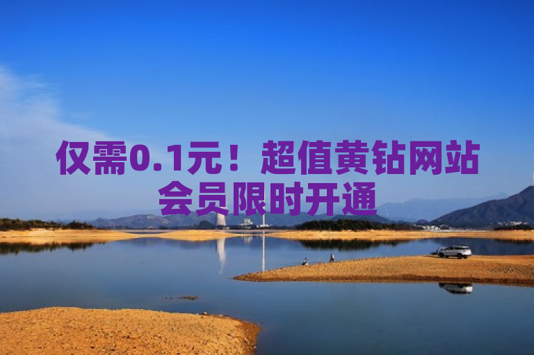 仅需0.1元！超值黄钻网站会员限时开通