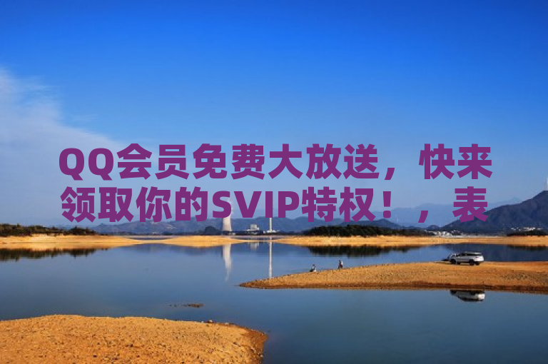 QQ会员免费大放送,快来领取你的SVIP特权!,表明了用户可以通过参与活动免费获得QQ的SVIP会员资格。