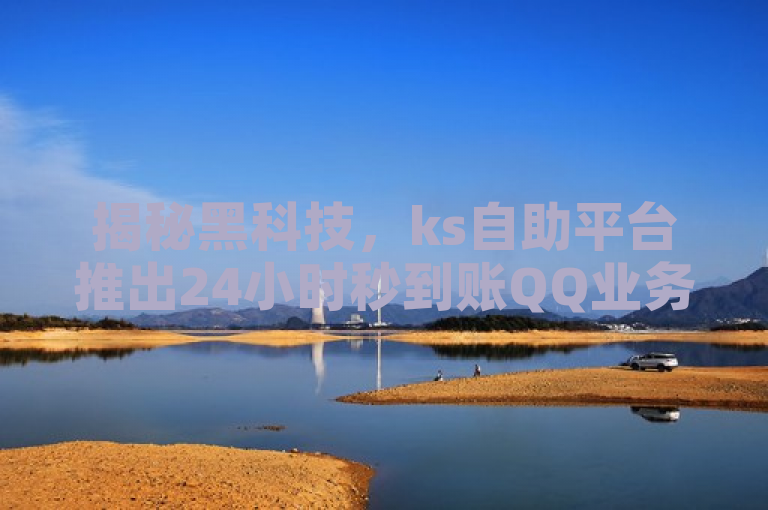 揭秘黑科技，ks自助平台推出24小时秒到账QQ业务商城，自助下单新体验