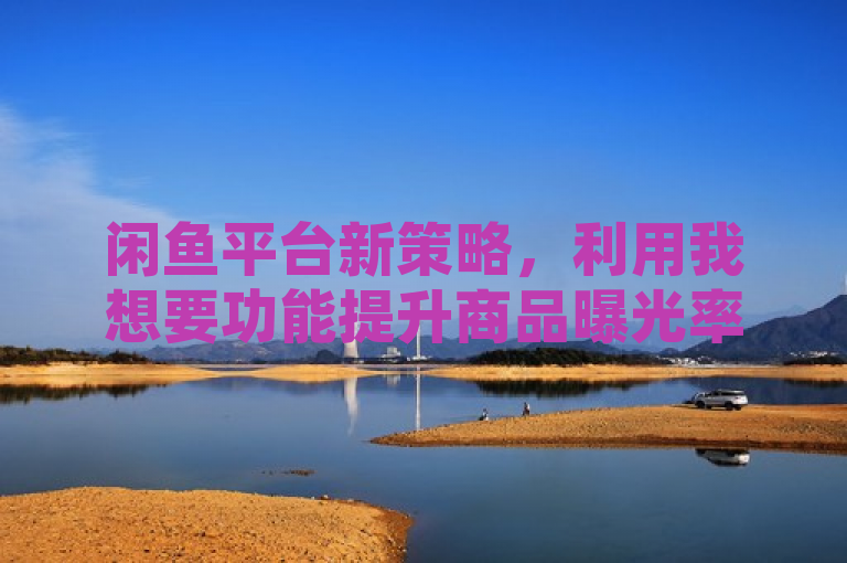 闲鱼平台新策略，利用我想要功能提升商品曝光率，表明了闲鱼平台最近推出了一项新功能或更新，旨在通过我想要这一功能来提高商品在平台上的可见度和用户的参与度。这可能意味着卖家可以通过某种方式表达他们对商品的需求或意向，从而吸引更多潜在买家的注意，并促进交易的达成。