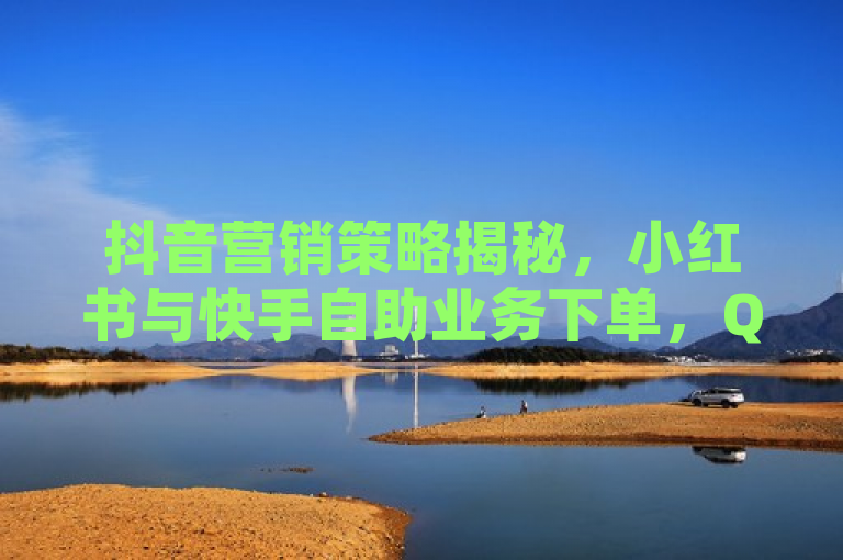 抖音营销策略揭秘，小红书与快手自助业务下单，QQ访客记录达10万，揭示了抖音平台在市场营销方面的新动态，特别是与小红书和快手的业务合作，以及QQ访客的显著数据。通过这个标题，读者可以了解到抖音正在采取创新的市场营销方法，并且与小红书和快手有紧密的业务联系，同时QQ访客的记录也显示出其业务的活跃度和受欢迎程度。