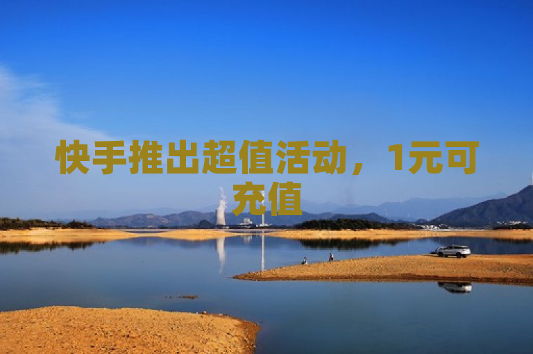 快手推出超值活动，1元可充值500快币！今日头条限时24小时下单，快来抢购！