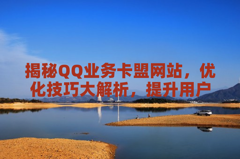 揭秘QQ业务卡盟网站，优化技巧大解析，提升用户体验与业务效能