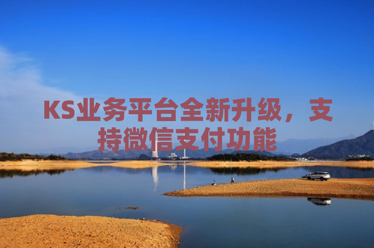 KS业务平台全新升级，支持微信支付功能