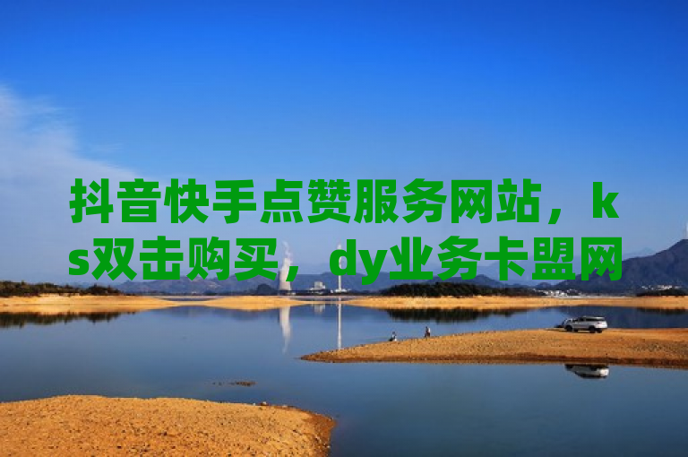 抖音快手点赞服务网站，ks双击购买，dy业务卡盟网24小时低价秒单业务火热进行中！，简洁明了地概括了原文的主要内容，突出了抖音快手点赞服务、ks双击购买以及dy业务卡盟网24小时低价秒单业务这几个关键点。同时，使用了火热进行中这样的表述，增加了新闻的时效性和吸引力，让读者感受到该业务的活跃和受欢迎程度。