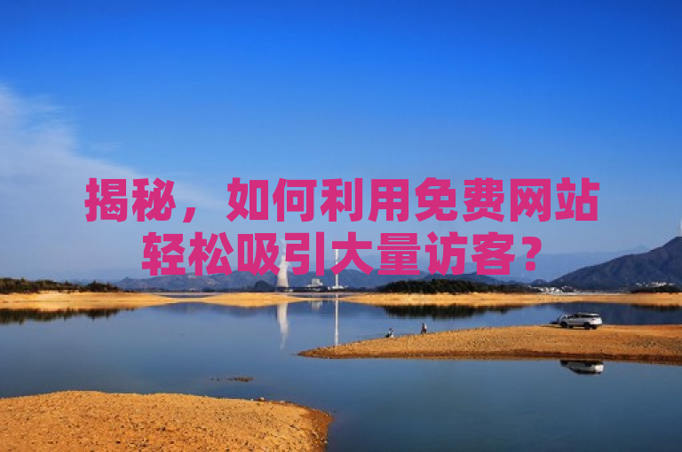 揭秘，如何利用免费网站轻松吸引大量访客？