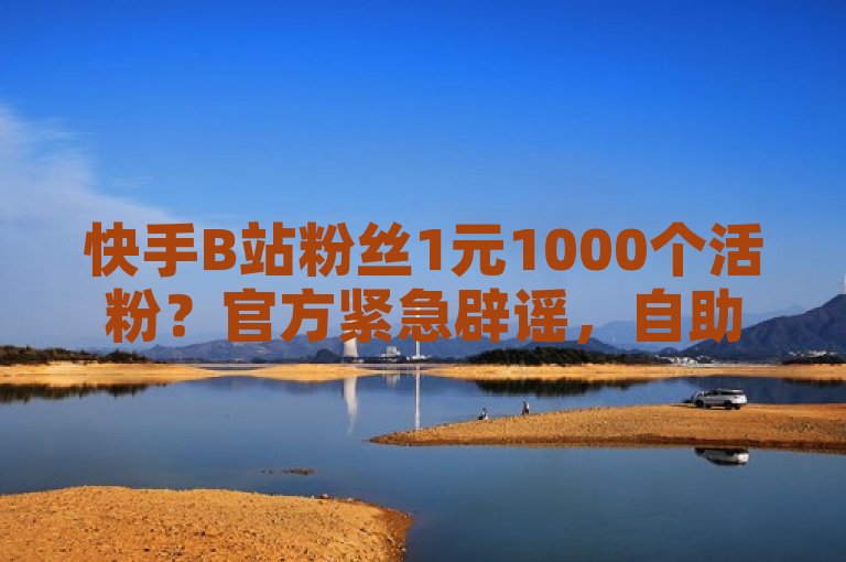 快手B站粉丝1元1000个活粉？官方紧急辟谣，自助平台超低价为不实消息！，表明了，有关快手和B站粉丝1元1000个活粉的传闻被官方正式否认。官方声明指出，所谓的自助平台提供的超低价粉丝增长服务并不属实，提醒用户谨慎对待此类信息，避免受到虚假宣传的影响。