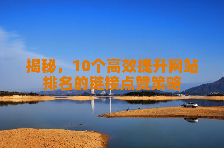 揭秘，10个高效提升网站排名的链接点赞策略
