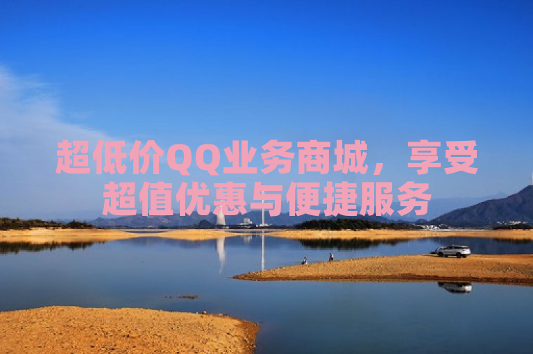 超低价QQ业务商城，享受超值优惠与便捷服务