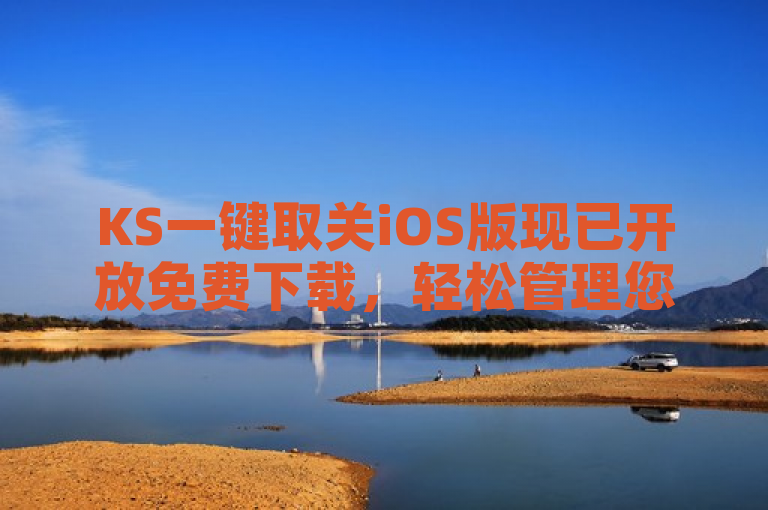 KS一键取关iOS版现已开放免费下载，轻松管理您的关注列表