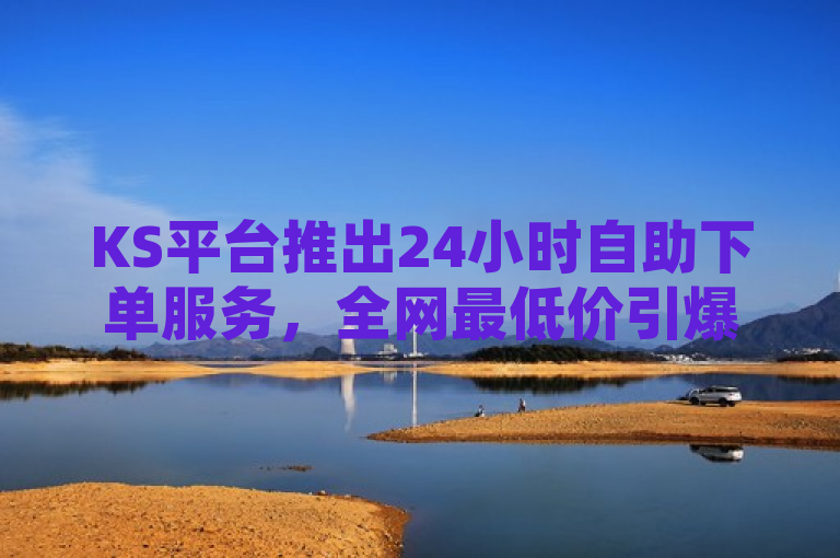 KS平台推出24小时自助下单服务，全网最低价引爆市场，简洁明了地传达了KS平台推出的全天候自助下单服务以及其全网最低价的特点。通过强调24小时和全网最低价，突出了平台的便捷性和价格优势，同时使用引爆市场一词增添了新闻的吸引力和紧迫感。