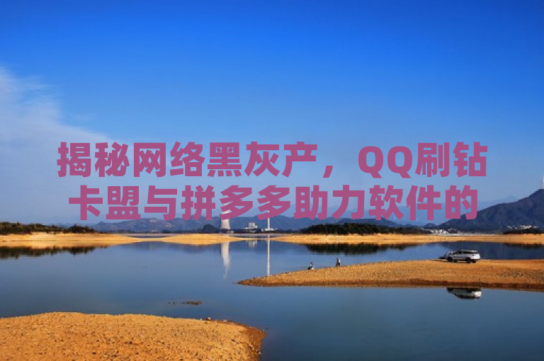 揭秘网络黑灰产，QQ刷钻卡盟与拼多多助力软件的风险分析