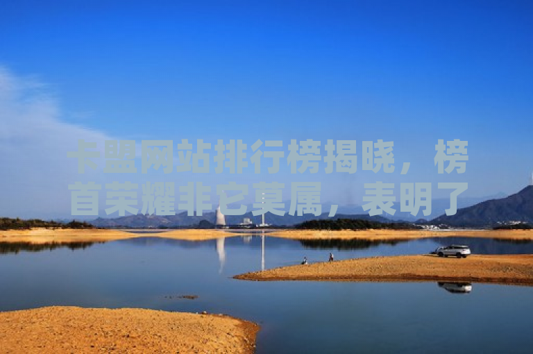 卡盟网站排行榜揭晓，榜首荣耀非它莫属，表明了该卡盟网站在排名中的领先地位，同时强调了其霸主地位是名副其实的。这样的标题既简洁又具有吸引力，能够激发读者的好奇心和点击欲望。