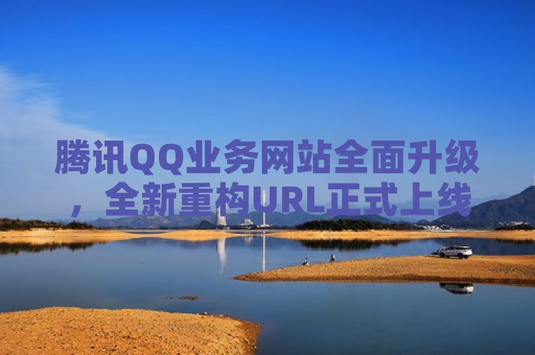 腾讯QQ业务网站全面升级，全新重构URL正式上线