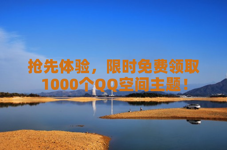 抢先体验，限时免费领取1000个QQ空间主题！