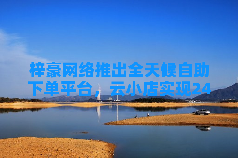 梓豪网络推出全天候自助下单平台，云小店实现24小时无缝购物体验，简洁明了地概括了梓豪网络推出的新服务——云小店24小时自助下单，突出了其全天候、自助化的特点，能够吸引目标读者的注意。同时，使用了全天候、无缝购物体验等词汇，增加了标题的吸引力和可读性。