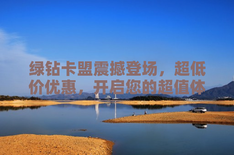 绿钻卡盟震撼登场，超低价优惠，开启您的超值体验之旅！