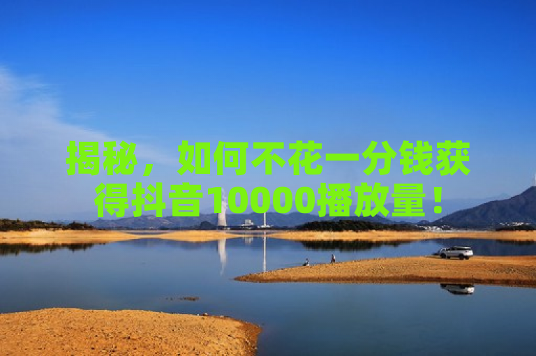 揭秘，如何不花一分钱获得抖音10000播放量！