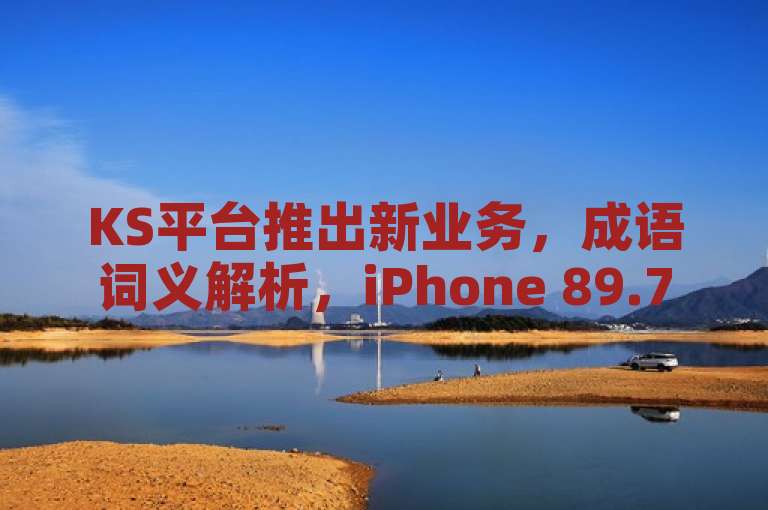 KS平台推出新业务，成语词义解析，iPhone 89.7.371用户专享优惠，简洁明了地概括了新闻的核心内容，既突出了KS平台推出的新业务——成语词义解析，又强调了iPhone 89.7.371用户能够专享的优惠，吸引目标用户群体的关注。同时，标题中的数字版本号也符合新闻标题中常见的版本标识方式，增加了标题的规范性和可信度。